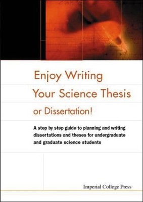 Enjoy Writing Your Science Thesis Or Dissertation : A Step by Ste