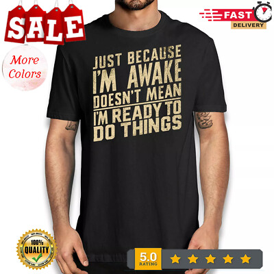 2025/Just Because I'm Awake Doesn't Mean I'm Ready To Do Things Funny Humor T-sh