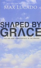SHAPED BY GRACE: YOU ARE GOD'S MASTERPIECE IN THE MAKING By Max Lucado BRAND NEW