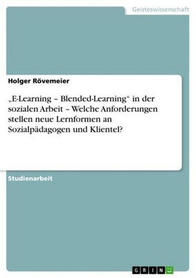 ''E-Learning - Blended-Learning'' in der sozialen Arbeit - Welche Anforderungen 