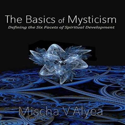 The Basics of Mysticism Defining the Six Facets of Spiritual Deve