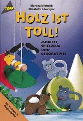 Holz ist toll! Spielzeug, Mobiles, Dekoration Michalik, Martina, Joachim Michali