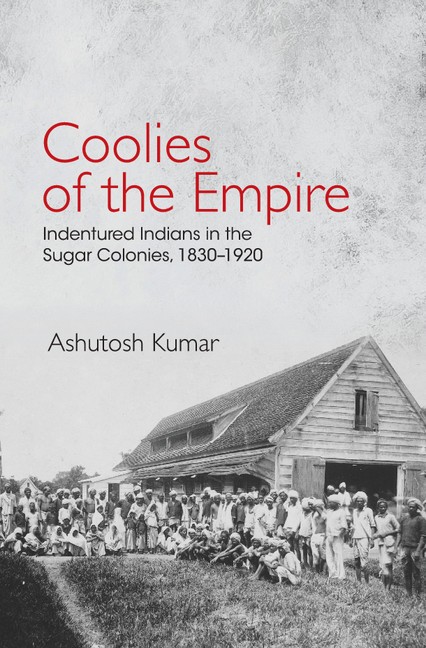 Coolies of the Empire Indentured Indians in the Sugar Colonies, 1830–1920 Kumar