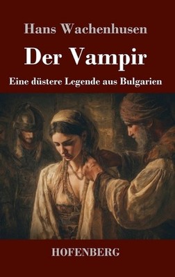 Der Vampir: Eine d?stere Legende aus Bulgarien by Hans Wachenhusen (German) Hard