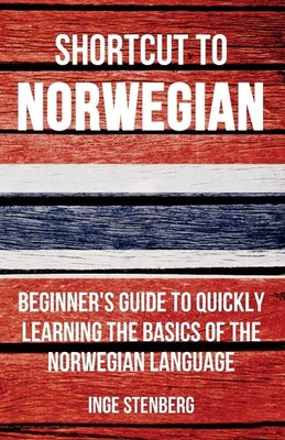 Shortcut to Norwegian: Beginner s Guide to Quickly Learning the Basics of the No