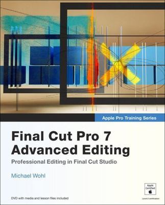 Final Cut Pro 7 Advanced Editing by Michael Wohl
