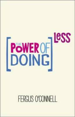 The Power of Doing Less: Why Time Management Courses Don't Work And How T - GOOD