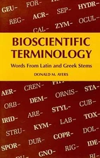 Bioscientific Terminology: words from Latin and Greek stems by Donald M. Ayers