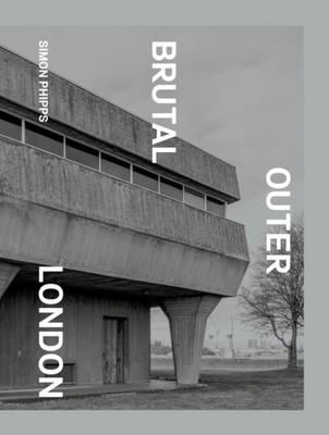 Brutal Outer London: The First Photographic  by Simon Phipps HARDBACK