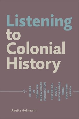 Listening to Colonial History: Echoes of Coercive Knowledge Production in Histor