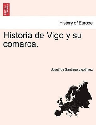 Historia de Vigo y su comarca. by Jose? de Santiago Y. Go?mez (Spanish) Paperbac