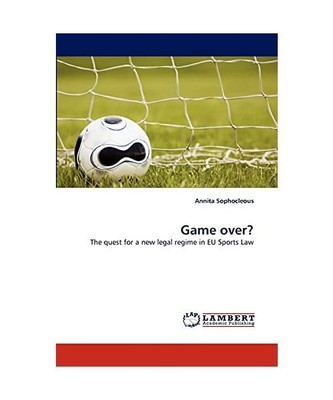 Game over?: The quest for a new legal regime in EU Sports Law, Annita Sophocleou
