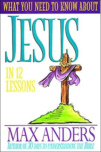 WHAT YOU NEED TO KNOW ABOUT JESUS: The W..., ANDERS MAX