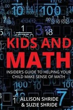 Kids and Math: The Insider's Guide to Helping Your Child Make Sense of Math by A
