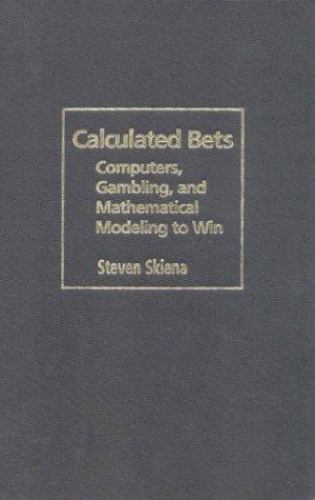 Calculated Bets Computers, Gambling, and Mathematical Modeling to Win Skiena