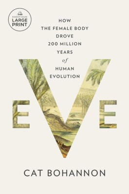 Eve : How the Female Body Drove 200 Million Years of Human Evolution, Paperba...