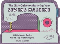 The Little Guide To Mastering Your Sewing Machine Sylvie Blondeau