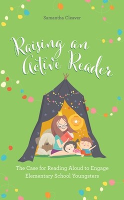 Cleaver - Raising an Active Reader   The Case for Reading Aloud to Eng - X555z