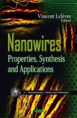 Nanowires : Properties, Synthesis and Applications, Hardcover by Lefevre, Vin...