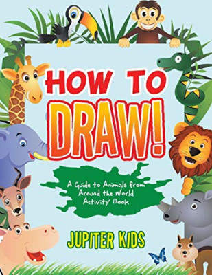 How to Draw! a Guide to Animals from Around the World A -  NEW Jupiter Kids 2017