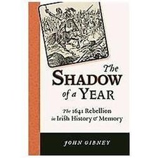 The Shadow of a Year: The 1641 Rebellion in Irish History and Memory (History o