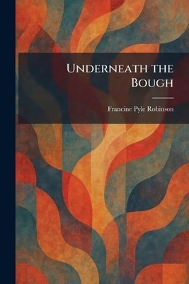 Underneath the Bough by Francine Pyle Robinson Paperback Book
