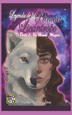 Leyenda de la Princesa Licntropo: Parte 3: Un Mundo Magico by Alejandro Ruiz de 