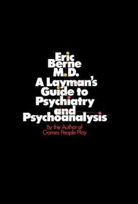 A Layman's Guide to Psychiatry and Psychoanalysis by Eric Berne