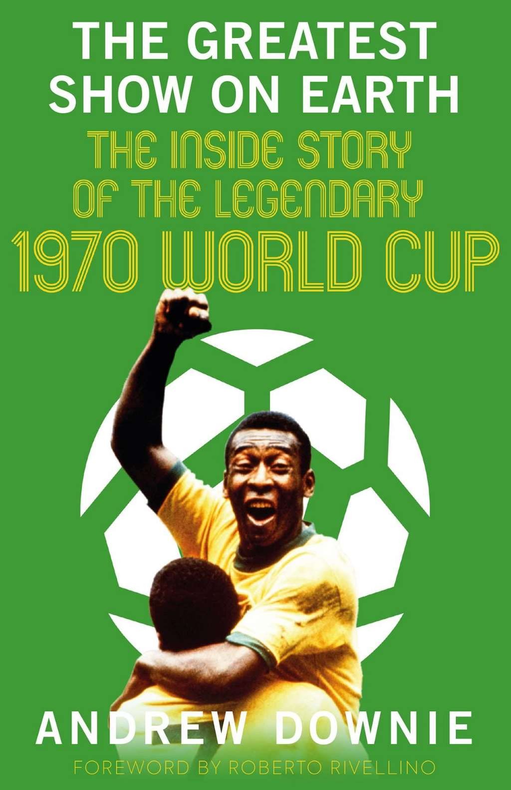 The Greatest Show on Earth: The Inside Story of the Legendary 1970 World Cup, An