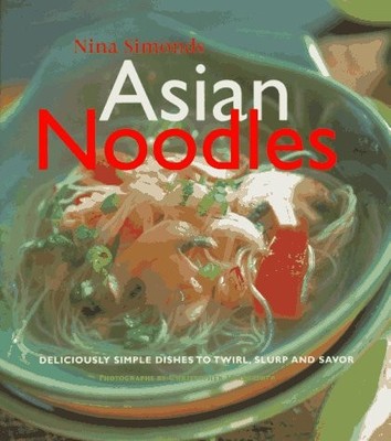 Asian Noodles: Deliciously Simple Dishes To Twirl, Slurp, And Savor by Simonds