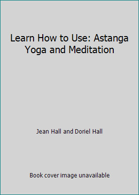 Learn How to Use: Astanga Yoga and Meditation by Jean Hall and Doriel Hall