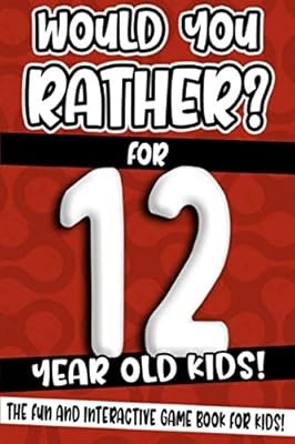 Would You Rather? For 12 Year Old Kids!: The Fun And Interactive Game Book For K