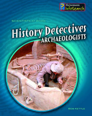 History Detectives: Archaeologists (Scientists at Work): Archaeologists (Scient
