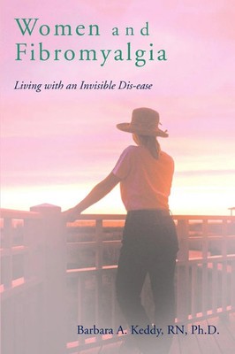Women and Fibromyalgia Living with an Invisible Dis-ease Barbara A Keddy Buch