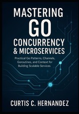Mastering Go Concurrency & Microservices: Pra...