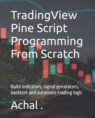 TradingView Pine Script Programming From Scratch: Build indicators, signal gener