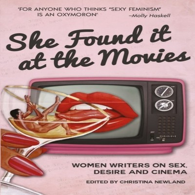 She Found it at the Movies Women writers on sex desire and cinema
