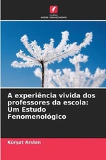 A experincia vivida dos professores da escola: Um Estudo Fenomenol?gico by K?r?a