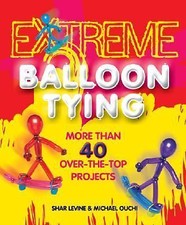 Extreme Balloon Tying: More Than 40 Over-the-Top Projects, USED-Acceptable, Levi