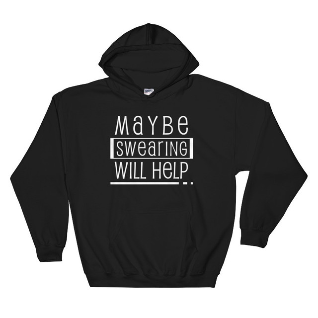 Funny Hoodies with Sayings Maybe Swearing Will Help Humor Cool Hooded