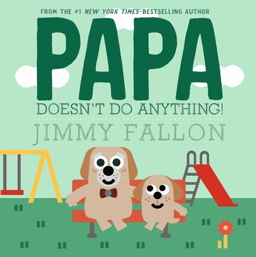 Jimmy Fallon Papa Doesn't Do Anything! (But Love You) (Copertina rigida)