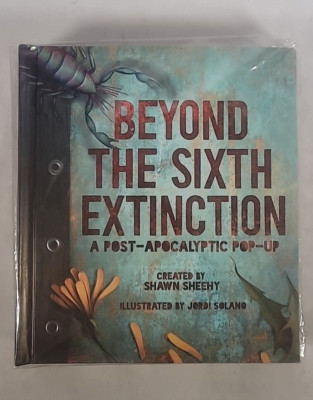 Beyond the Sixth Extinction : A Post-Apocalyptic Pop-Up by Shawn Sheehy...