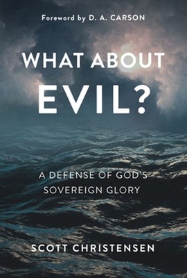 What About Evil?: A Defense of God's Sovereign Glory by Scott Christensen (Engli