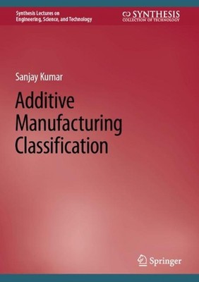 Additive Manufacturing Classification by Sanjay Kumar (English) Hardcover Book