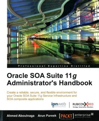 Oracle Soa Suite 11g Administrator's Handbook Ashraf Aboulnaga Pa