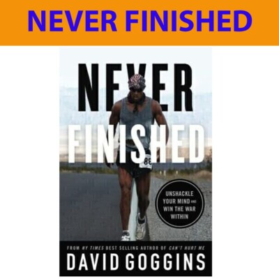 Never Finished : Unshackle Your Mind and Win the War Within by David Goggins...