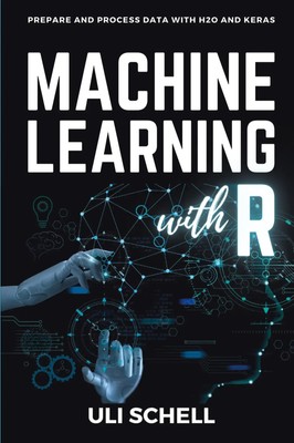 Machine Learning with R | Prepare and process data with H2O and Keras | Schell