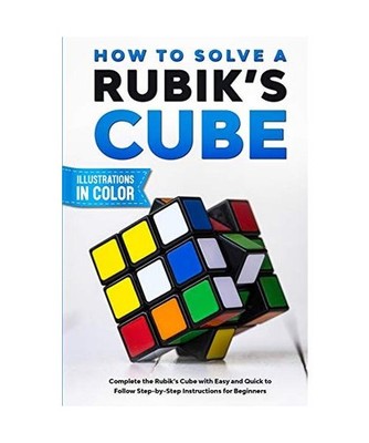 How To Solve A Rubik's Cube: Complete the Rubik's Cube with Easy and Quick to Fo