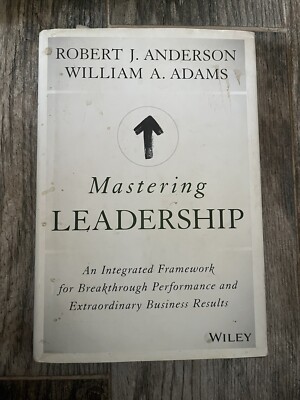 Mastering Leadership : An Integrated Framework for Breakthrough Performance and