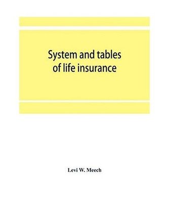 System and tables of life insurance: A treatise developed from the experience an